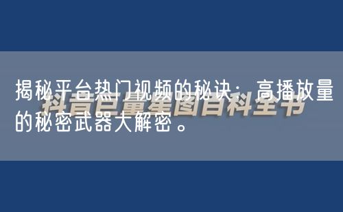 揭秘平台热门视频的秘诀：高播放量的秘密武器大解密。
